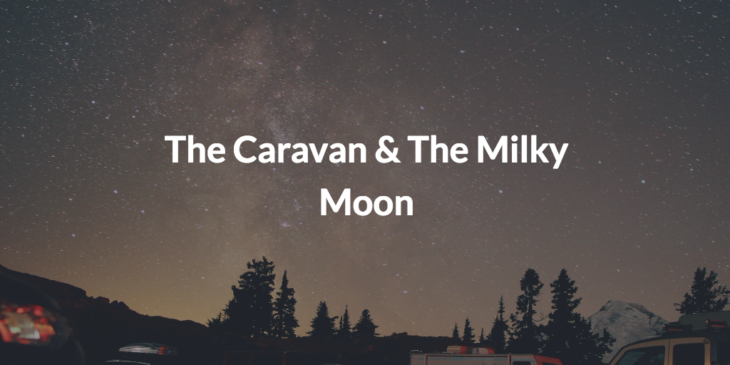 The Caravan and the Milky Moon